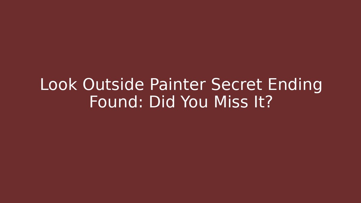 Look Outside Painter Secret Ending Found: Did You Miss It?