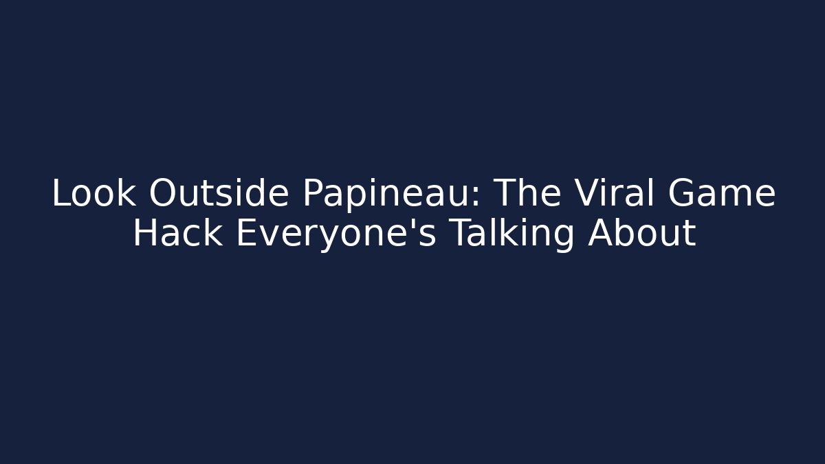Look Outside Papineau: The Viral Game Hack Everyone's Talking About