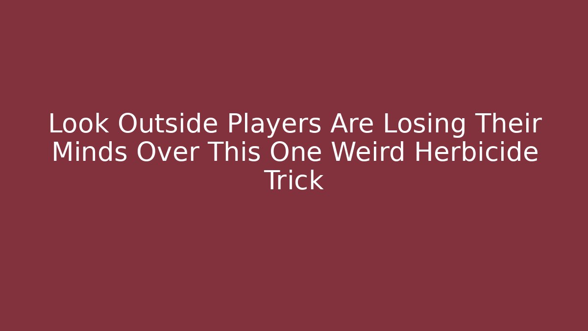 Look Outside Players Are Losing Their Minds Over This One Weird Herbicide Trick