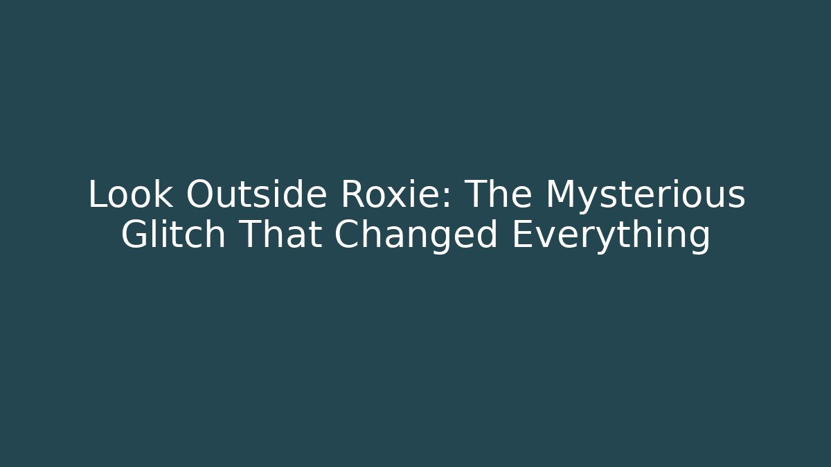 Look Outside Roxie: The Mysterious Glitch That Changed Everything - Critter Realm