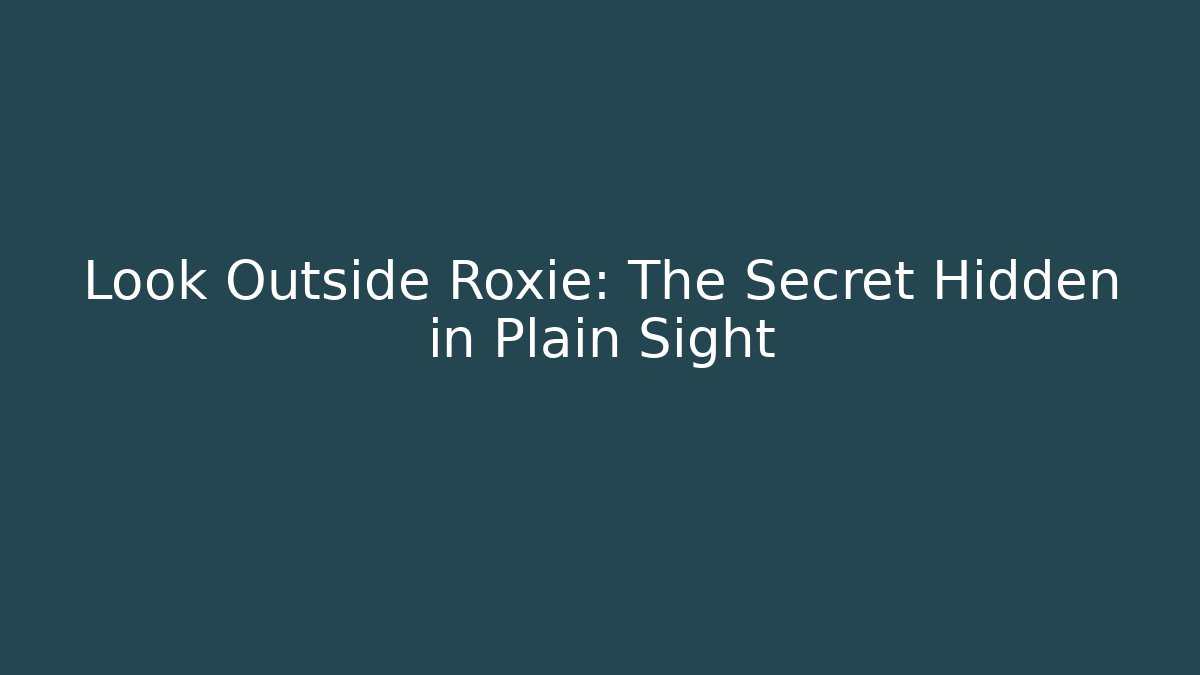 Look Outside Roxie: The Secret Hidden in Plain Sight