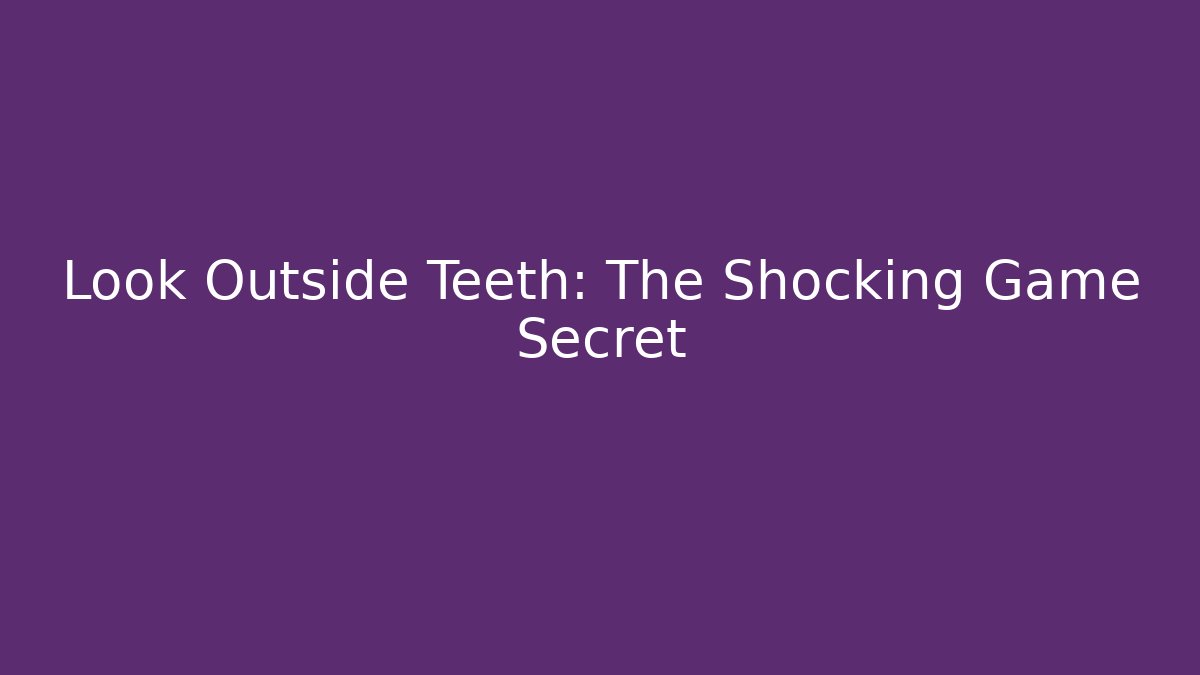 Look Outside Teeth: The Shocking Game Secret - Critter Realm