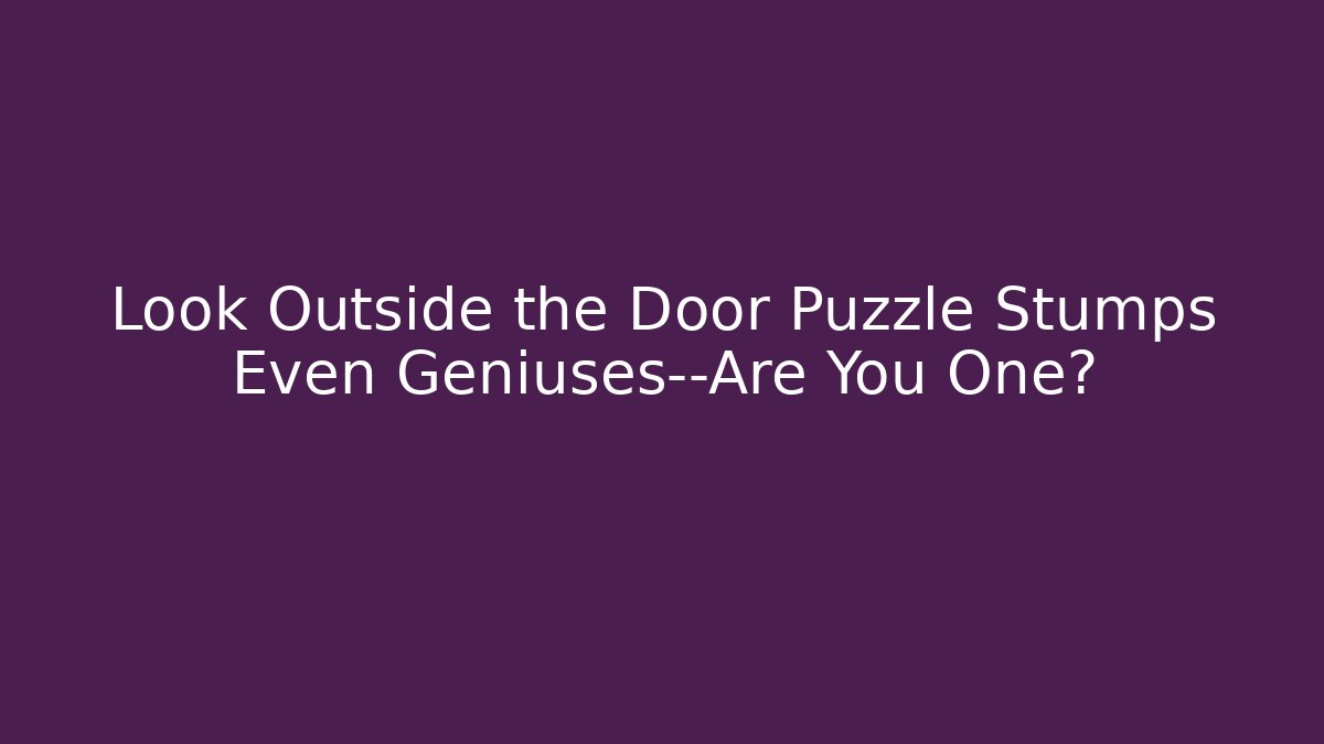 Look Outside the Door Puzzle Stumps Even Geniuses—Are You One?