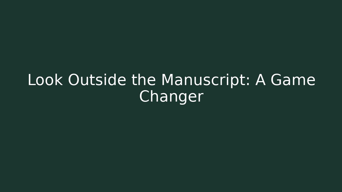 Look Outside the Manuscript: A Game Changer