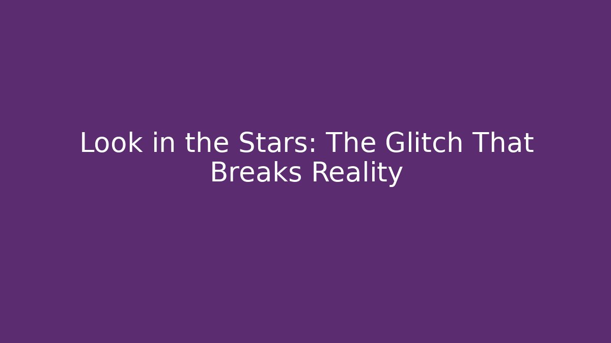 Look in the Stars: The Glitch That Breaks Reality