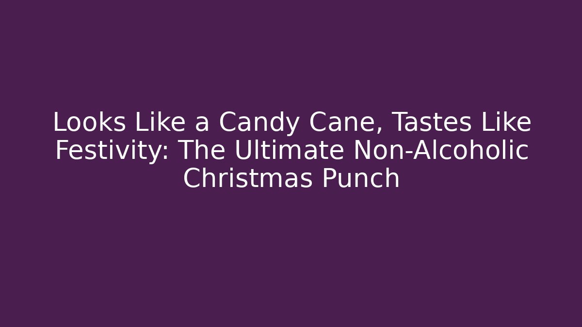 Looks Like a Candy Cane, Tastes Like Festivity: The Ultimate Non-Alcoholic Christmas Punch