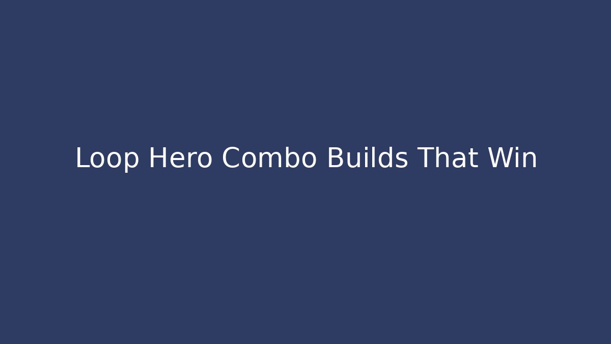 Loop Hero Combo Builds That Win