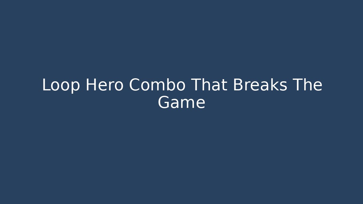 Loop Hero Combo That Breaks The Game