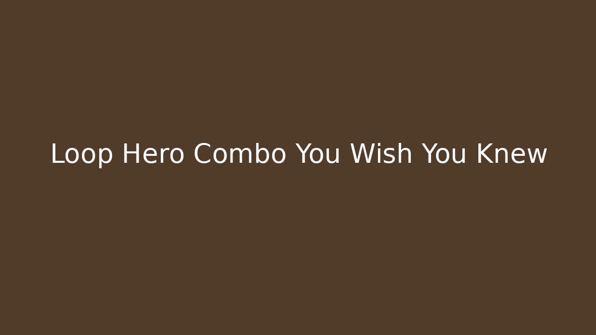 Loop Hero Combo You Wish You Knew