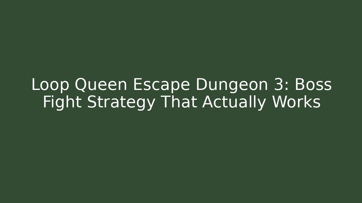 Loop Queen Escape Dungeon 3: Boss Fight Strategy That Actually Works