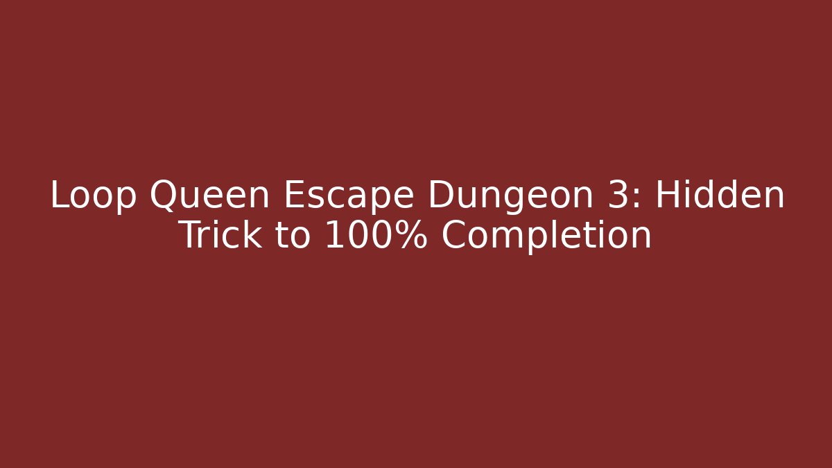 Loop Queen Escape Dungeon 3: Hidden Trick to 100% Completion