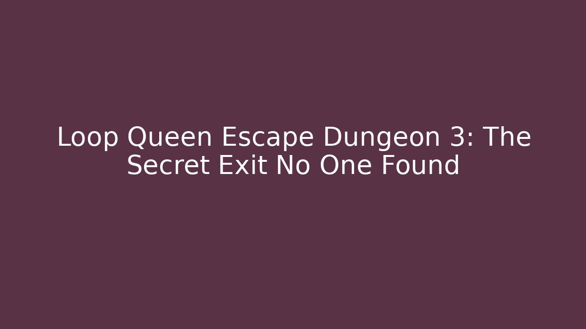 Loop Queen Escape Dungeon 3: The Secret Exit No One Found