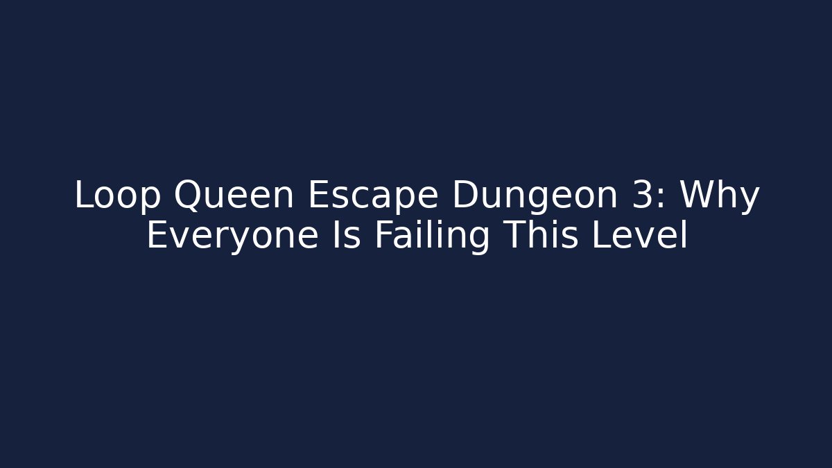 Loop Queen Escape Dungeon 3: Why Everyone Is Failing This Level