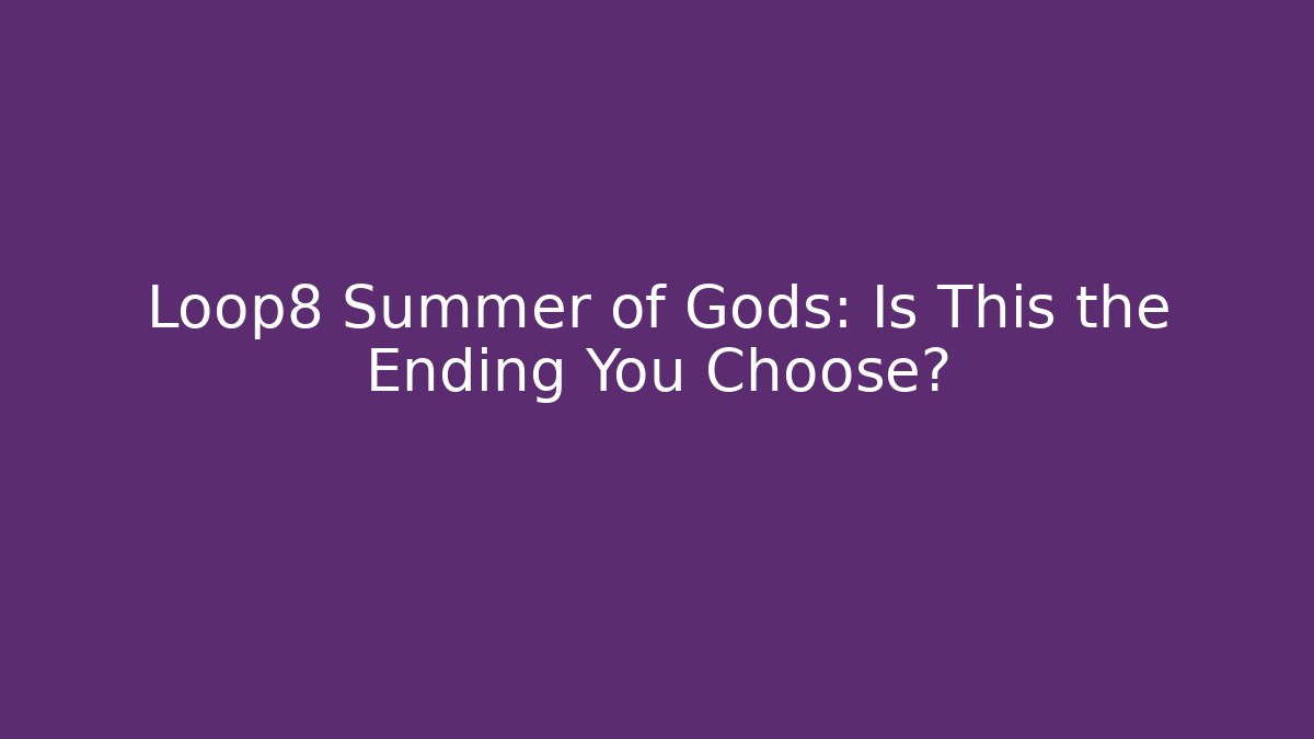 Loop8 Summer of Gods: Is This the Ending You Choose?