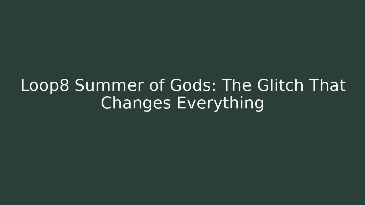 Loop8 Summer of Gods: The Glitch That Changes Everything