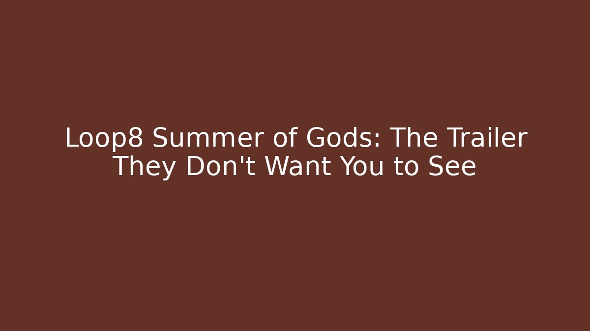 Loop8 Summer of Gods: The Trailer They Don't Want You to See