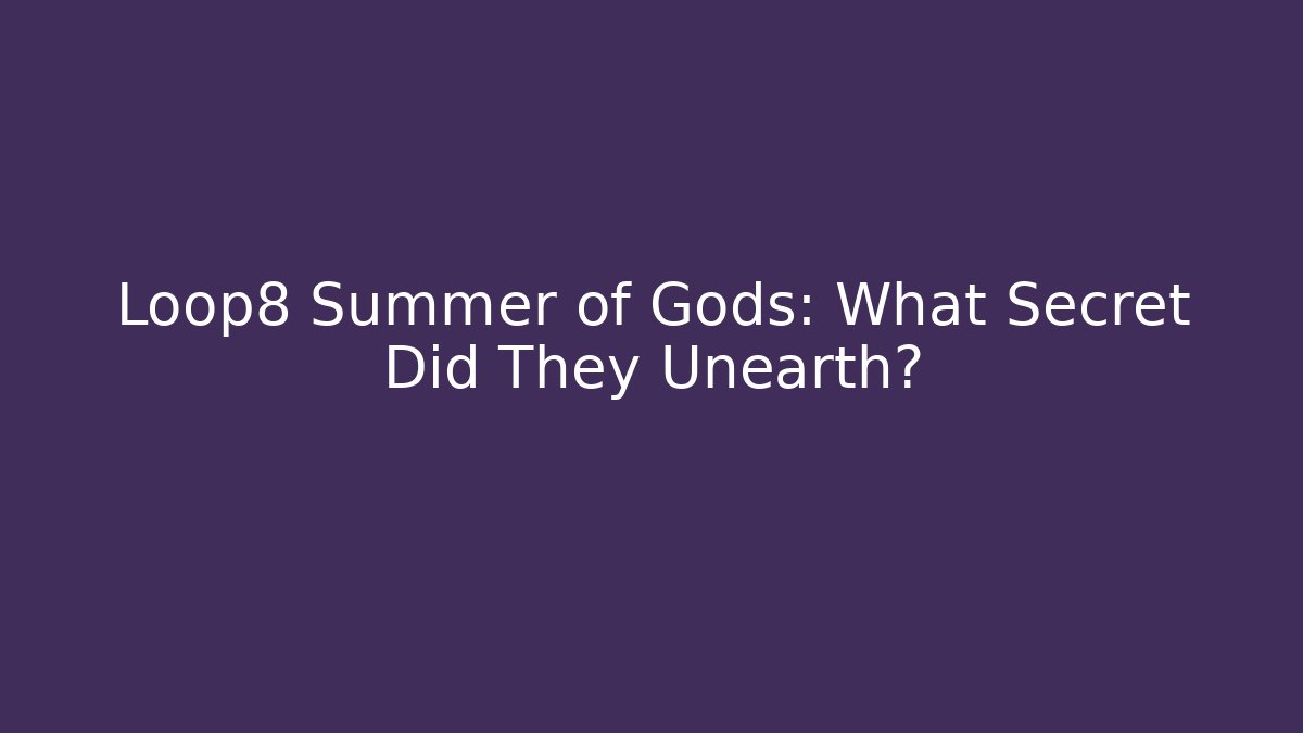 Loop8 Summer of Gods: What Secret Did They Unearth?