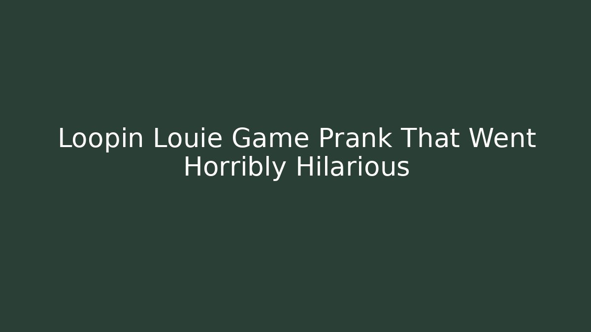 Loopin Louie Game Prank That Went Horribly Hilarious