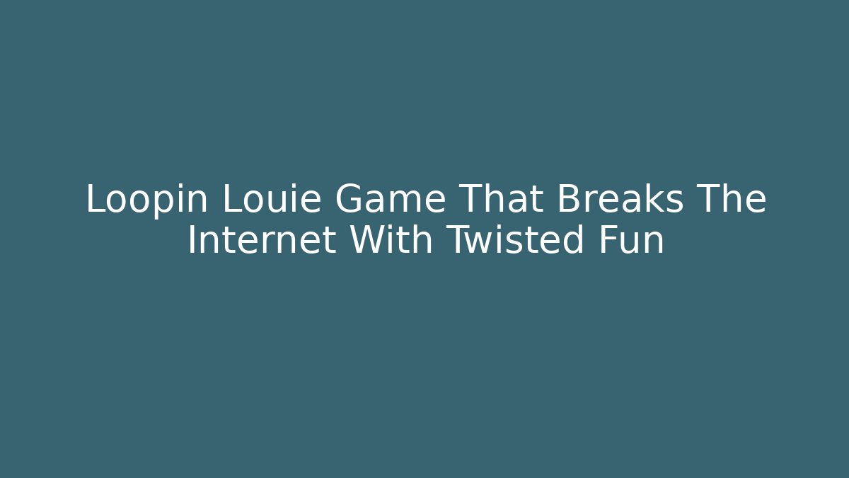 Loopin Louie Game That Breaks The Internet With Twisted Fun