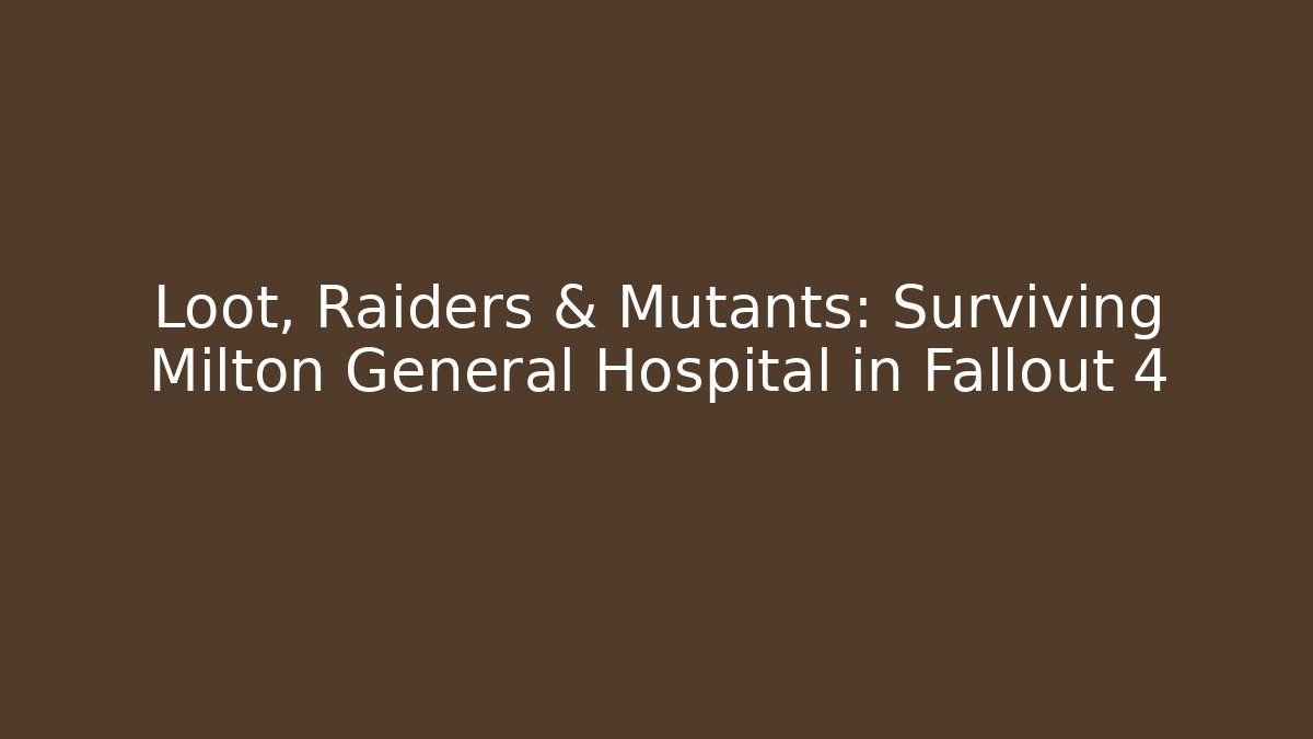 Loot, Raiders & Mutants: Surviving Milton General Hospital in Fallout 4 - Critter Realm