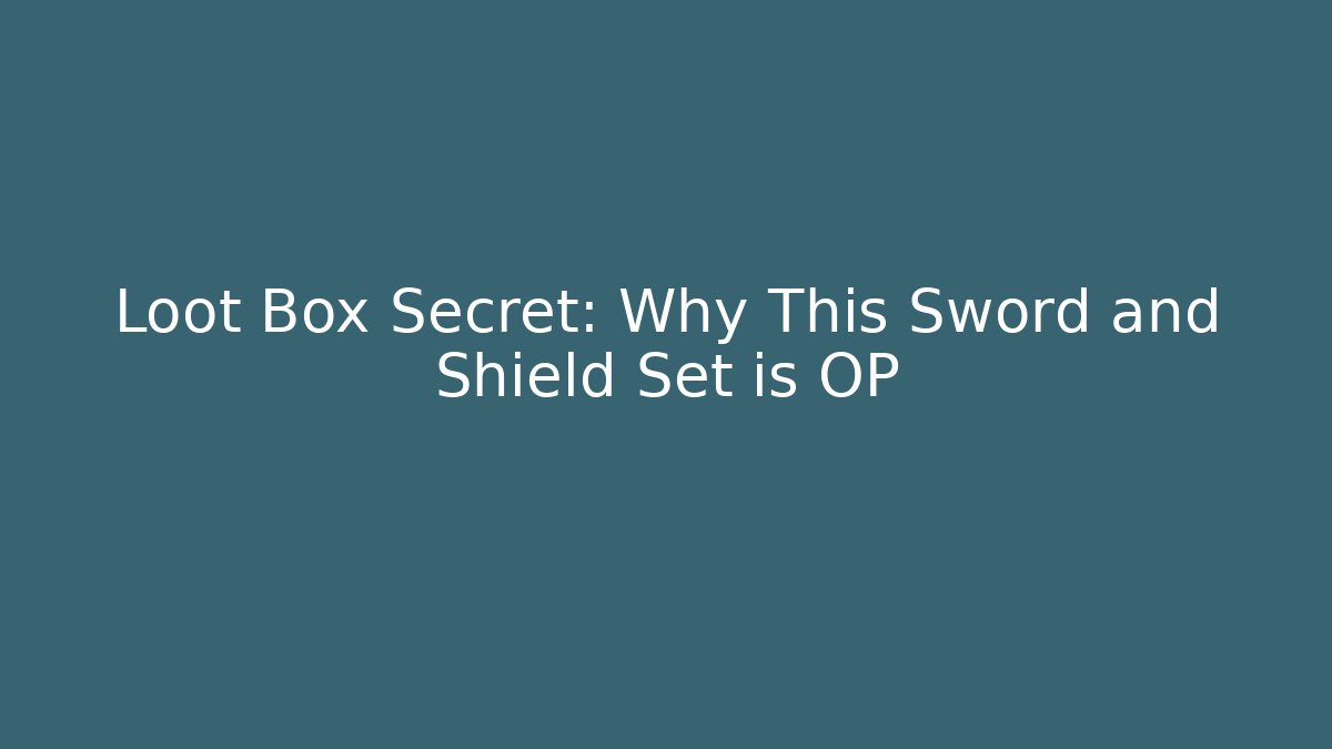 Loot Box Secret: Why This Sword and Shield Set is OP