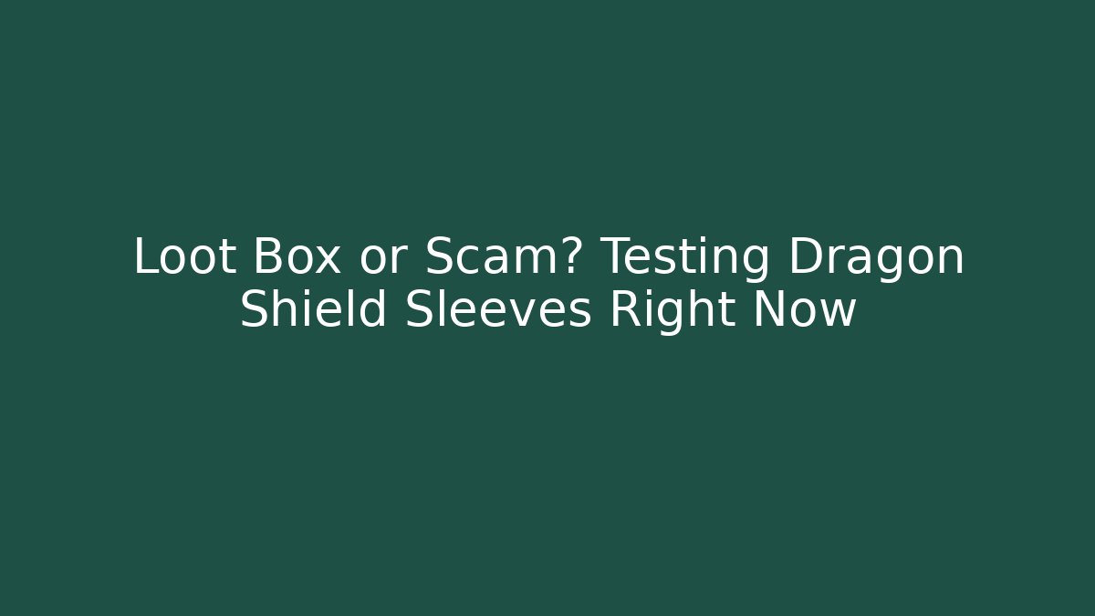 Loot Box or Scam? Testing Dragon Shield Sleeves Right Now