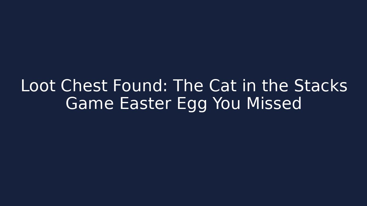 Loot Chest Found: The Cat in the Stacks Game Easter Egg You Missed