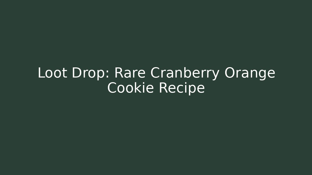 Loot Drop: Rare Cranberry Orange Cookie Recipe