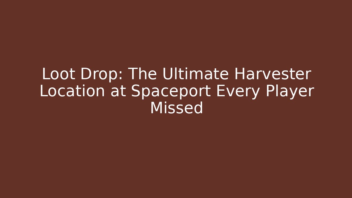 Loot Drop: The Ultimate Harvester Location at Spaceport Every Player Missed - Critter Realm