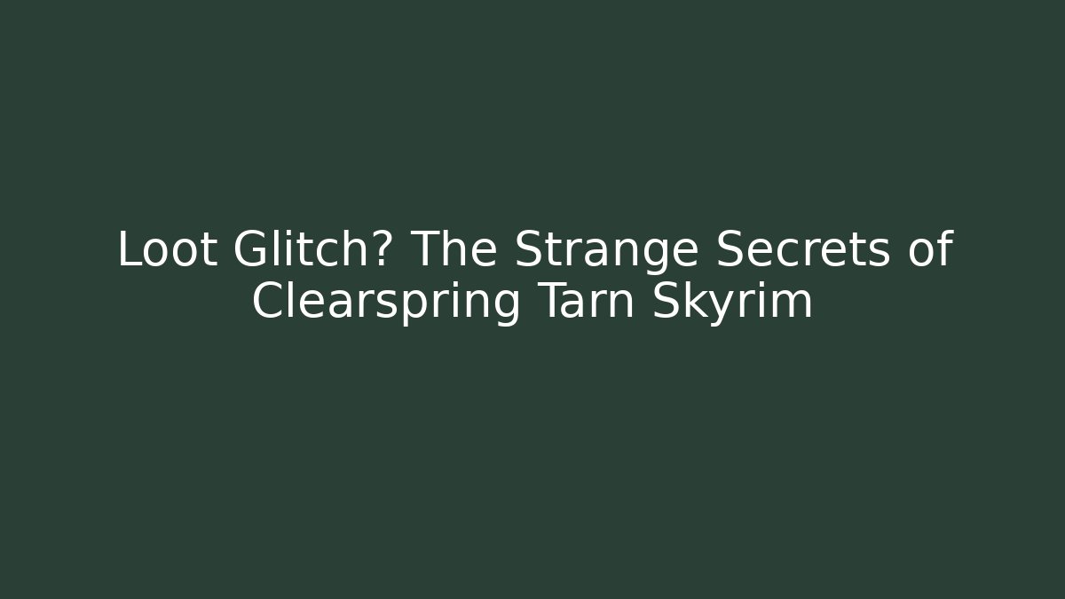 Loot Glitch? The Strange Secrets of Clearspring Tarn Skyrim