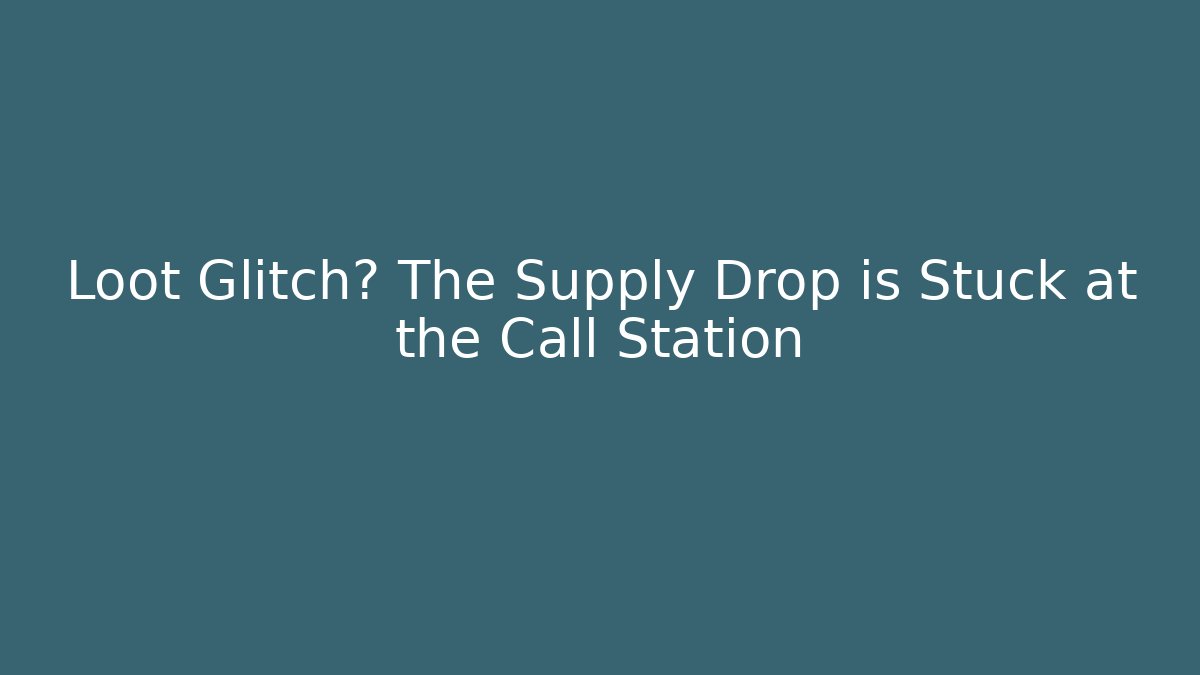 Loot Glitch? The Supply Drop is Stuck at the Call Station