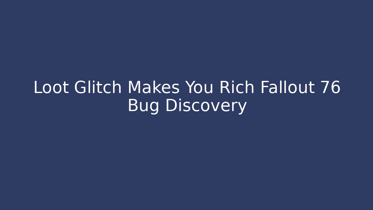 Loot Glitch Makes You Rich Fallout 76 Bug Discovery