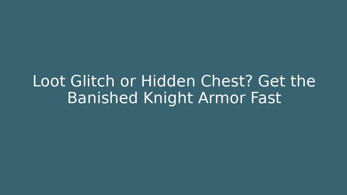 Loot Glitch or Hidden Chest? Get the Banished Knight Armor Fast