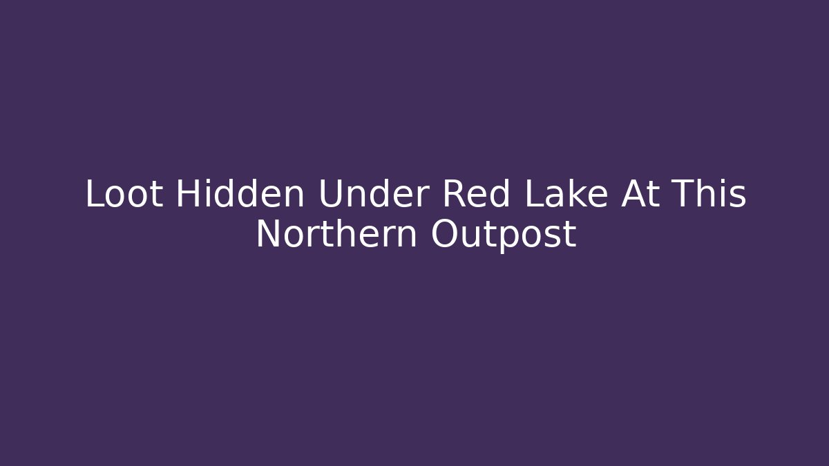 Loot Hidden Under Red Lake At This Northern Outpost