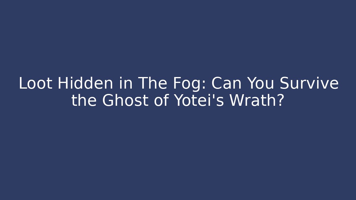 Loot Hidden in The Fog: Can You Survive the Ghost of Yotei's Wrath?