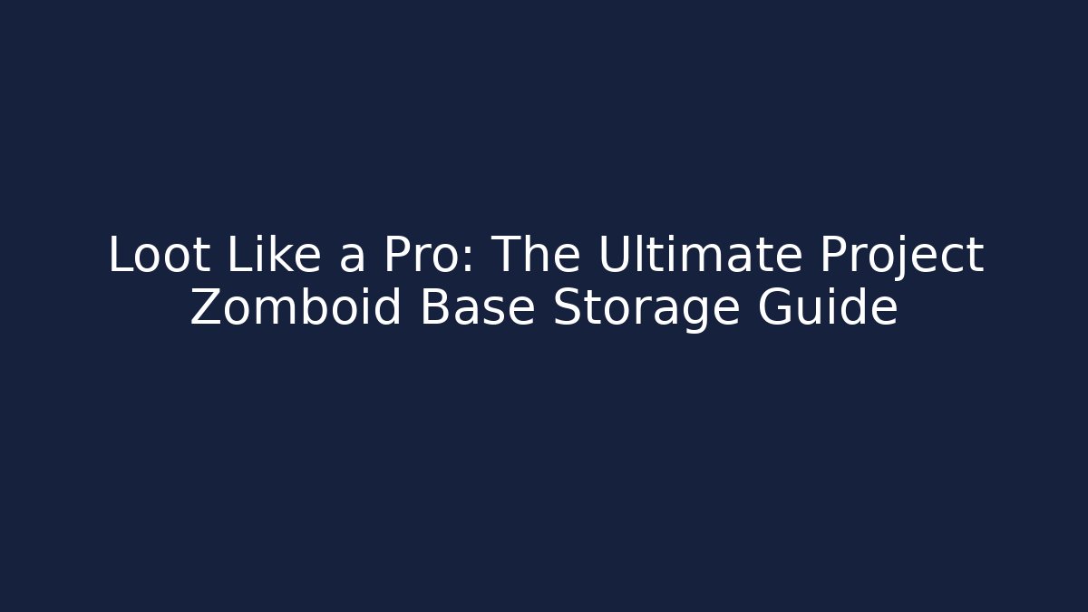 Loot Like a Pro: The Ultimate Project Zomboid Base Storage Guide - Critter Realm