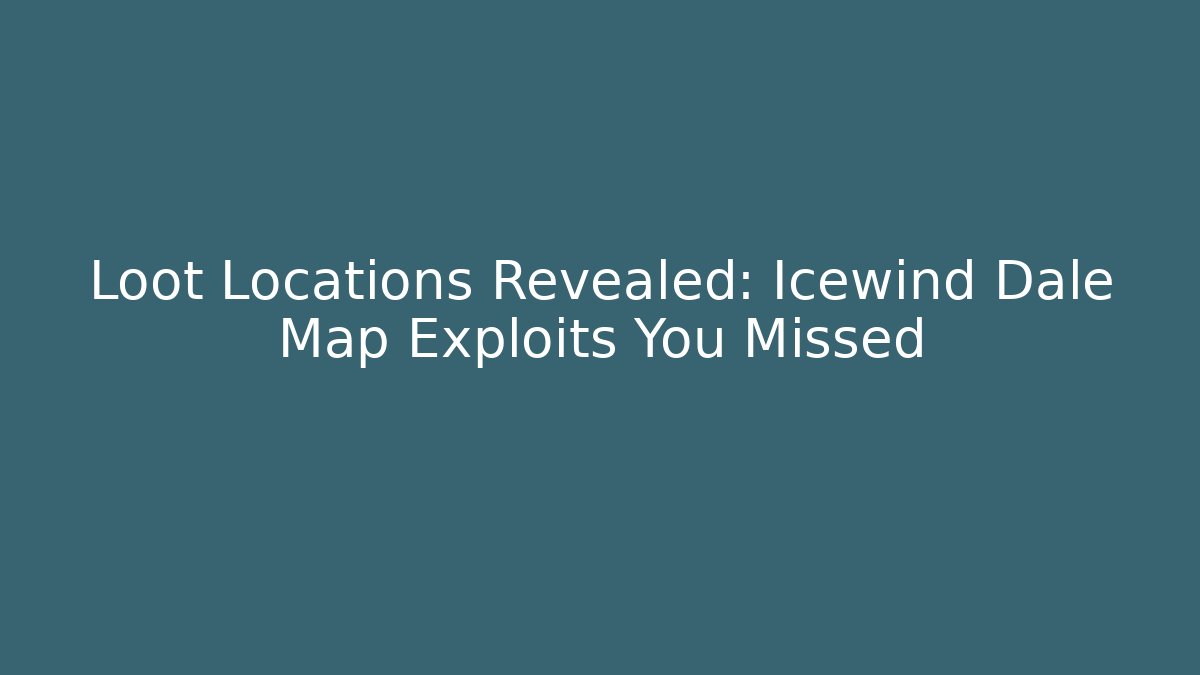 Loot Locations Revealed: Icewind Dale Map Exploits You Missed - Critter Realm