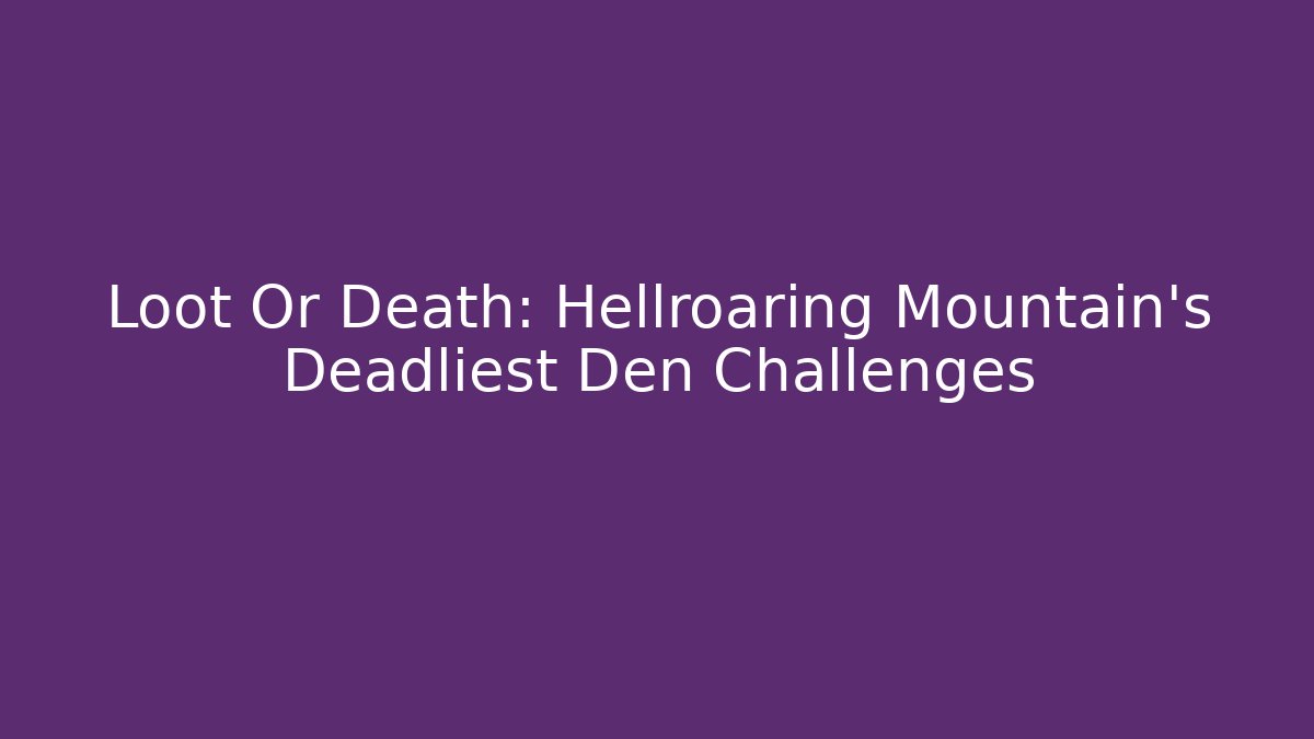 Loot Or Death: Hellroaring Mountain's Deadliest Den Challenges