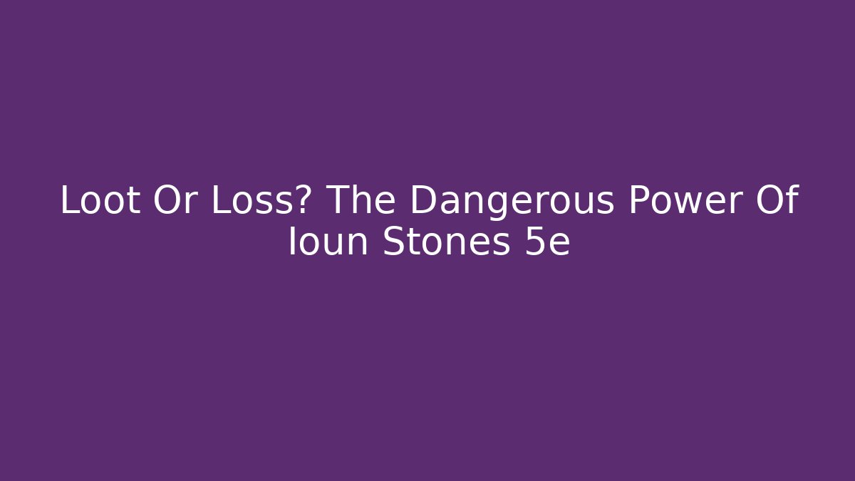 Loot Or Loss? The Dangerous Power Of Ioun Stones 5e