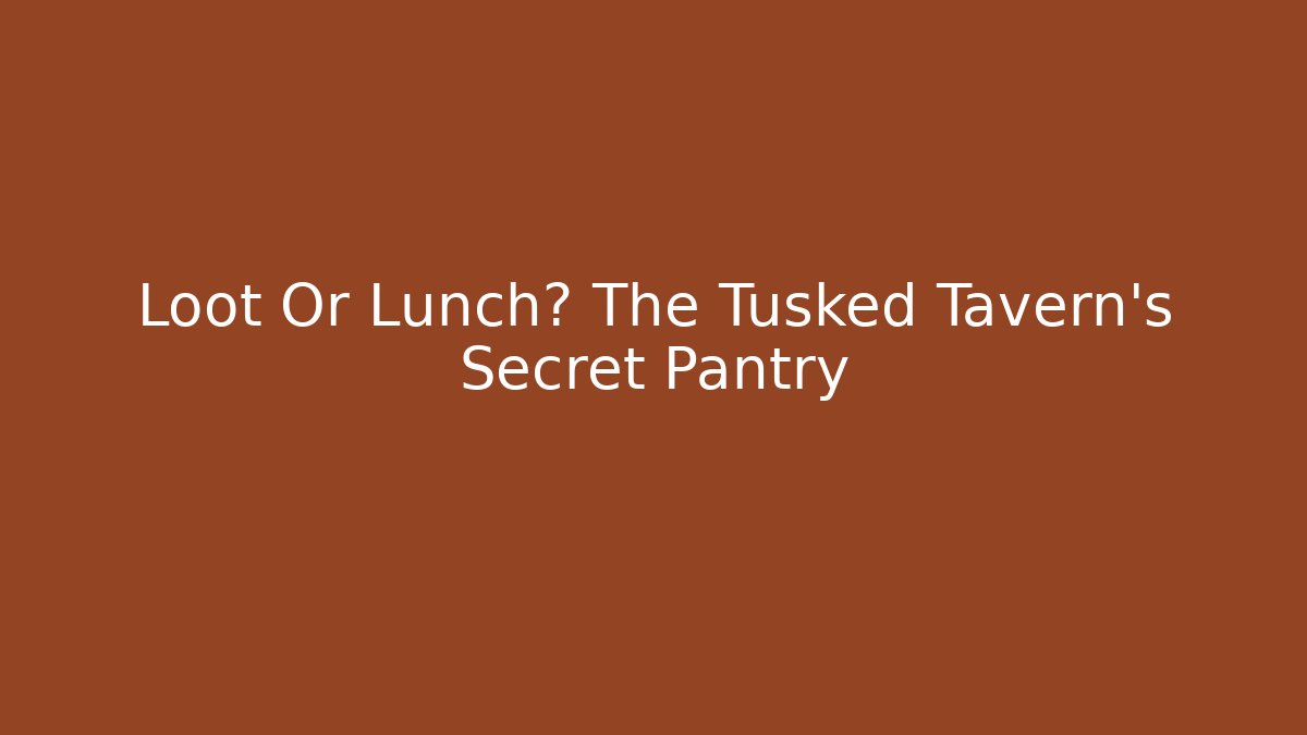 Loot Or Lunch? The Tusked Tavern’s Secret Pantry