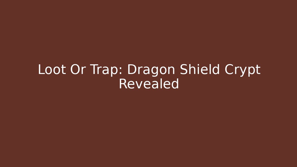 Loot Or Trap: Dragon Shield Crypt Revealed
