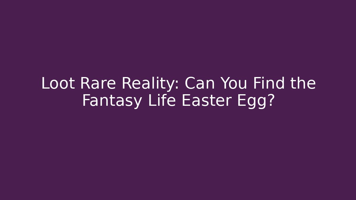 Loot Rare Reality: Can You Find the Fantasy Life Easter Egg?