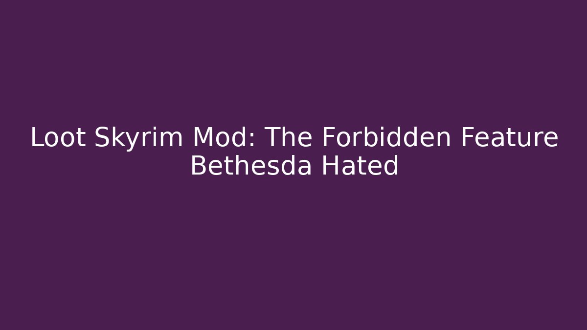 Loot Skyrim Mod: The Forbidden Feature Bethesda Hated