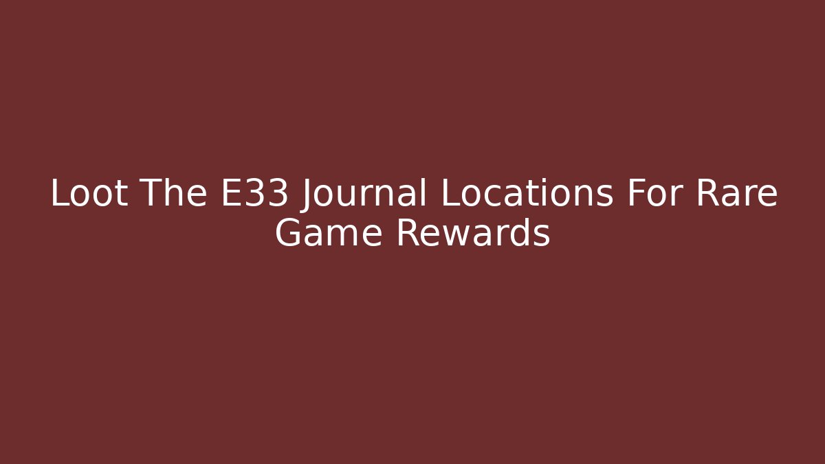 Loot The E33 Journal Locations For Rare Game Rewards