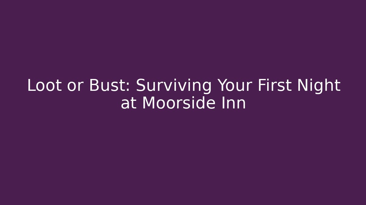 Loot or Bust: Surviving Your First Night at Moorside Inn
