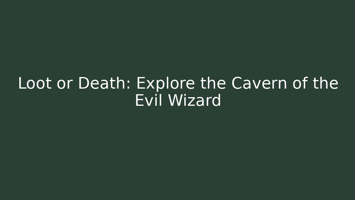 Loot or Death: Explore the Cavern of the Evil Wizard