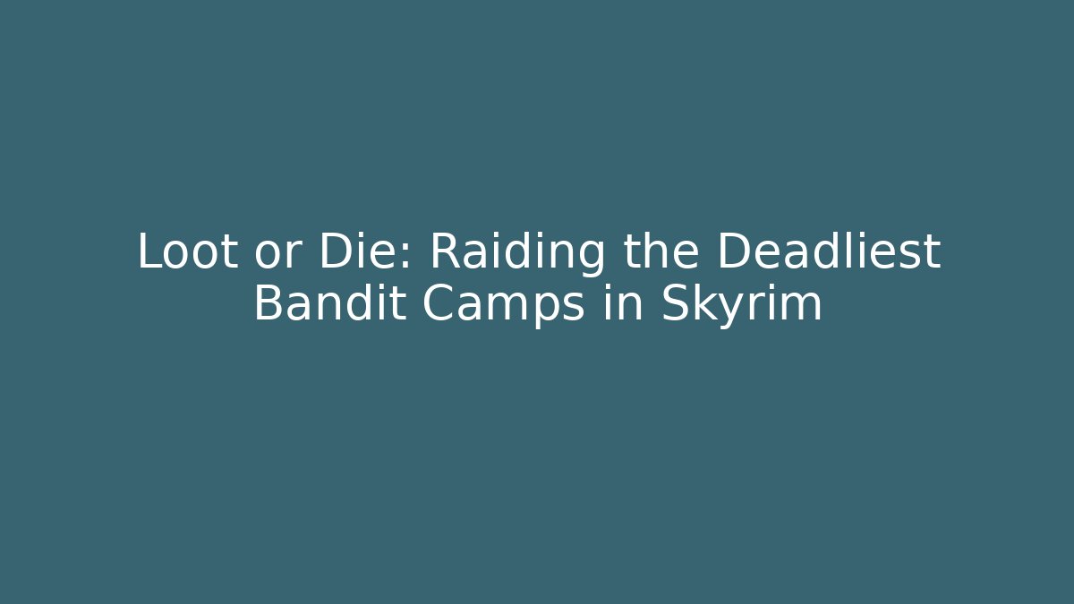 Loot or Die: Raiding the Deadliest Bandit Camps in Skyrim