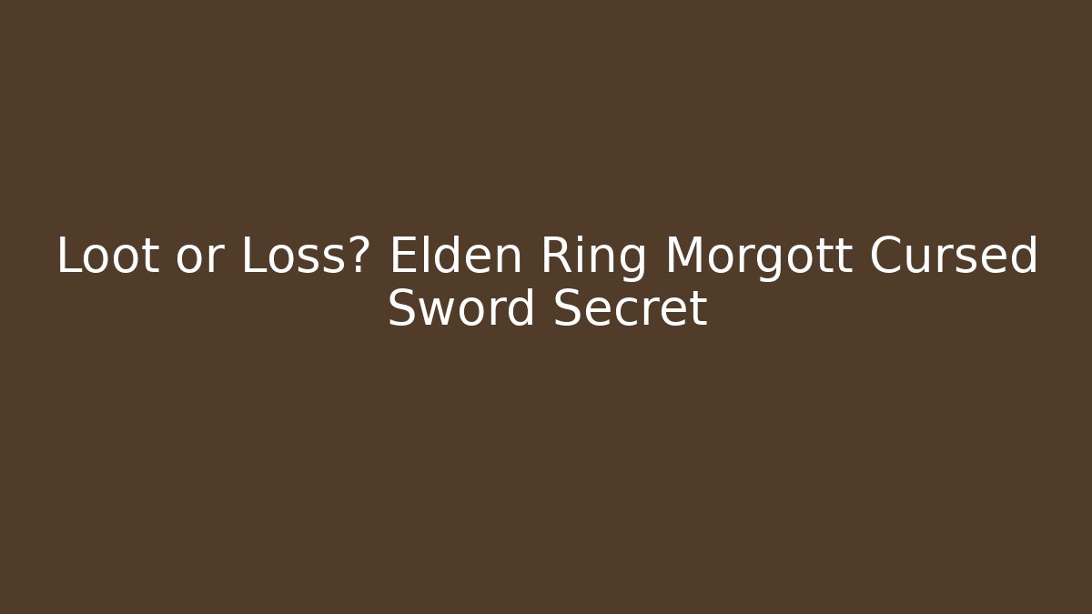 Loot or Loss? Elden Ring Morgott Cursed Sword Secret