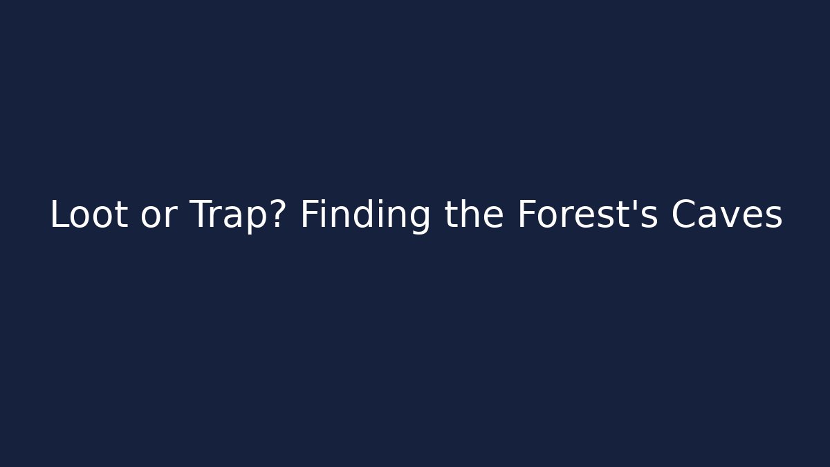 Loot or Trap? Finding the Forest's Caves