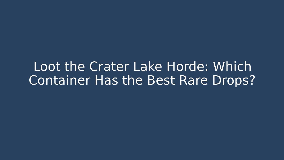 Loot the Crater Lake Horde: Which Container Has the Best Rare Drops? - Critter Realm